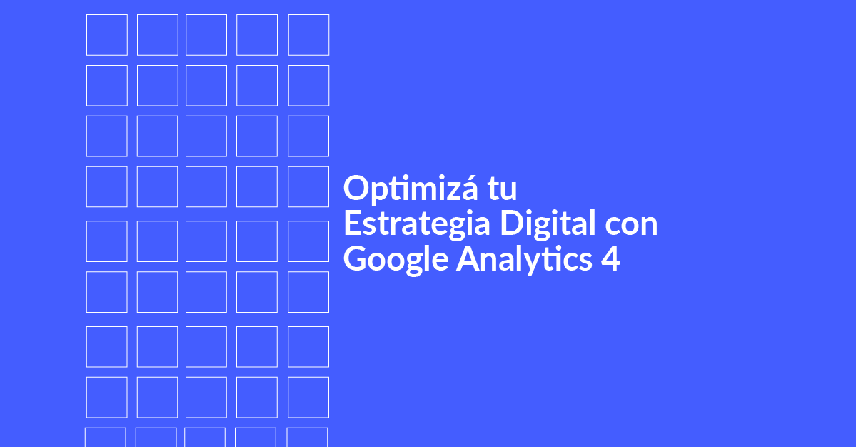 Google Analytics 4: El paso que tu estrategia digital necesita