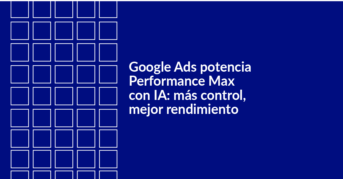 Nuevas funciones impulsadas por IA en Google Ads: optimización avanzada para Performance Max